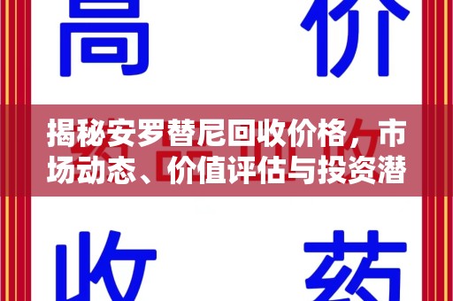 珠海揭秘安罗替尼回收价格，市场动态、价值评估与投资潜力