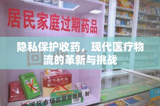 珠海隐私保护收药，现代医疗物流的革新与挑战