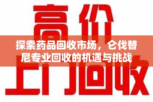 珠海探索药品回收市场，仑伐替尼专业回收的机遇与挑战