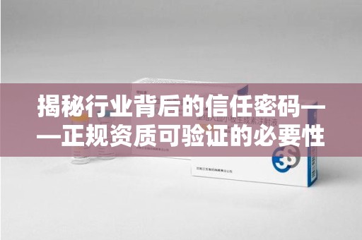 珠海揭秘行业背后的信任密码——正规资质可验证的必要性与实践