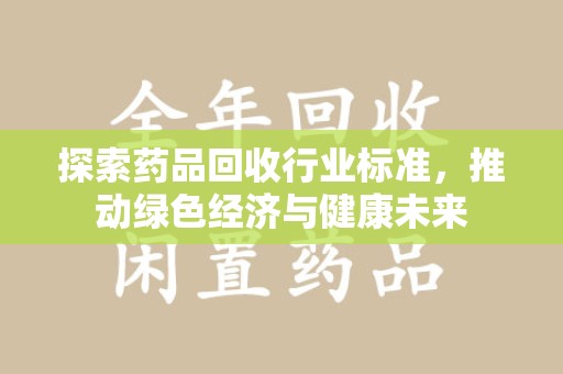 珠海探索药品回收行业标准，推动绿色经济与健康未来