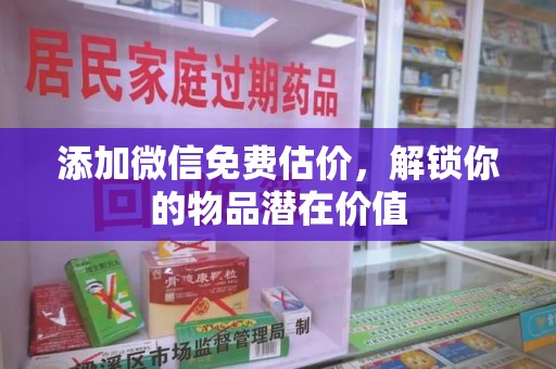 珠海添加微信免费估价，解锁你的物品潜在价值
