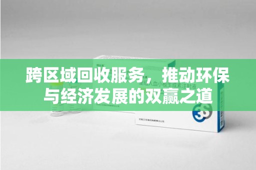 珠海跨区域回收服务，推动环保与经济发展的双赢之道