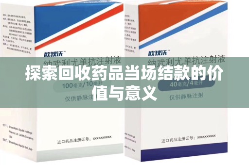 珠海探索回收药品当场结款的价值与意义