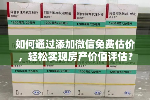 珠海如何通过添加微信免费估价，轻松实现房产价值评估？