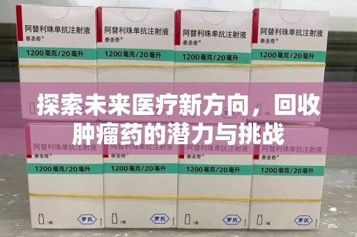 珠海探索未来医疗新方向，回收肿瘤药的潜力与挑战