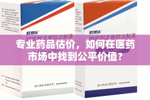 珠海专业药品估价，如何在医药市场中找到公平价值？