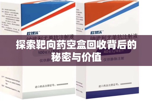 珠海探索靶向药空盒回收背后的秘密与价值
