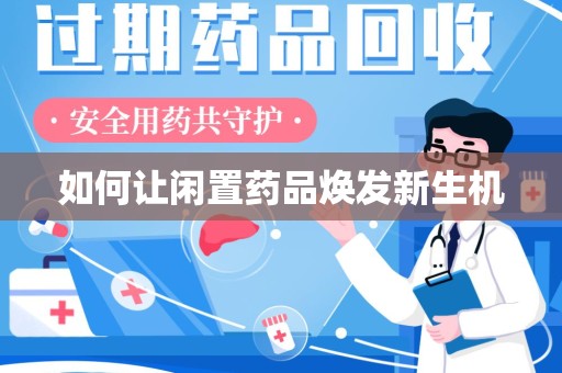 珠海如何让闲置药品焕发新生机