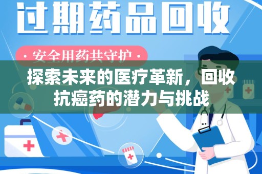 珠海探索未来的医疗革新，回收抗癌药的潜力与挑战