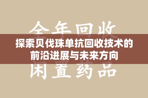 珠海探索贝伐珠单抗回收技术的前沿进展与未来方向