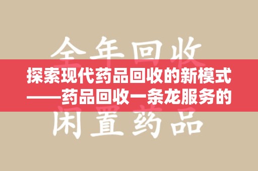 珠海探索现代药品回收的新模式——药品回收一条龙服务的崛起与意义