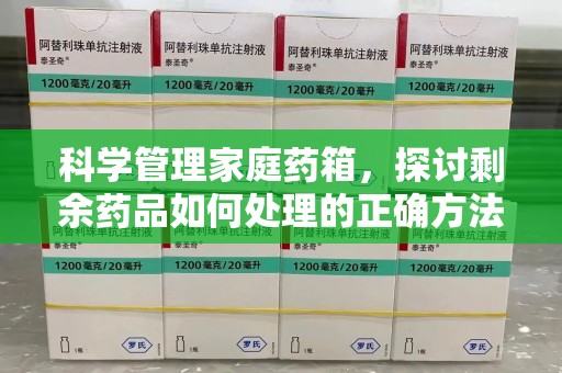 珠海科学管理家庭药箱，探讨剩余药品如何处理的正确方法