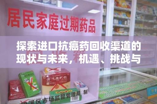 珠海探索进口抗癌药回收渠道的现状与未来，机遇、挑战与规范