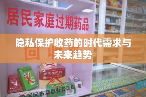 珠海隐私保护收药的时代需求与未来趋势