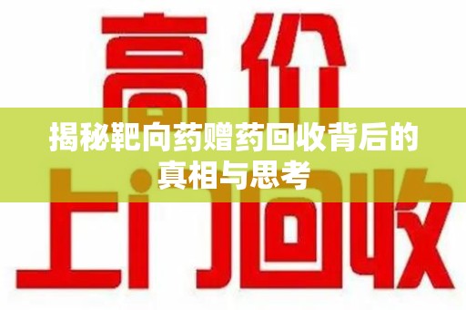 珠海揭秘靶向药赠药回收背后的真相与思考