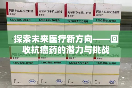 珠海探索未来医疗新方向——回收抗癌药的潜力与挑战