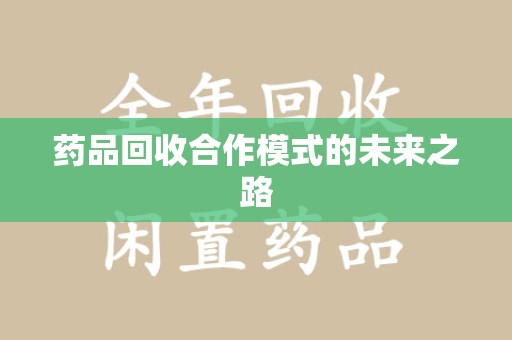 珠海药品回收合作模式的未来之路