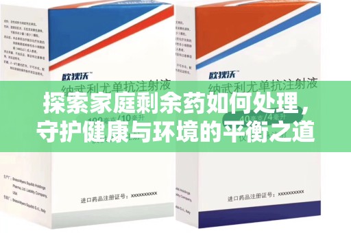 珠海探索家庭剩余药如何处理，守护健康与环境的平衡之道