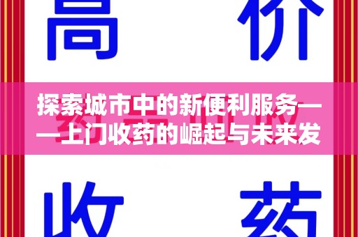 珠海探索城市中的新便利服务——上门收药的崛起与未来发展