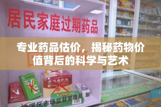 珠海专业药品估价，揭秘药物价值背后的科学与艺术