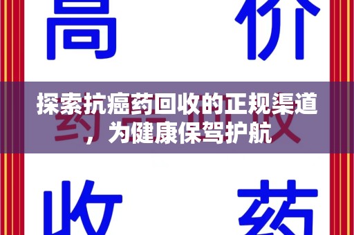 珠海探索抗癌药回收的正规渠道，为健康保驾护航