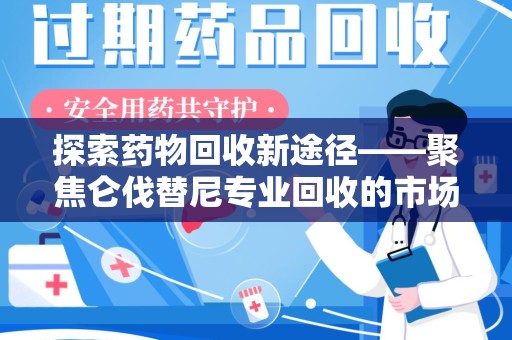 珠海探索药物回收新途径——聚焦仑伐替尼专业回收的市场与意义