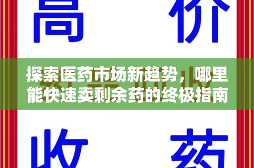 珠海探索医药市场新趋势，哪里能快速卖剩余药的终极指南