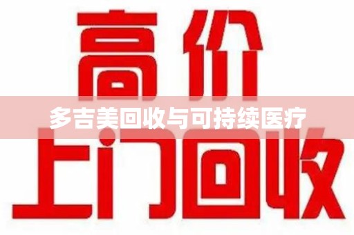 珠海多吉美回收与可持续医疗
