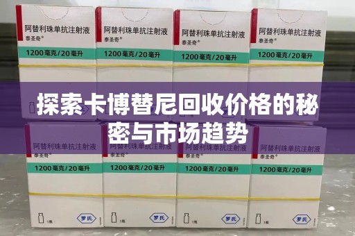 珠海探索卡博替尼回收价格的秘密与市场趋势