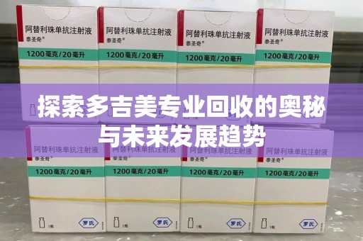 珠海探索多吉美专业回收的奥秘与未来发展趋势
