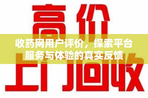 珠海收药网用户评价，探索平台服务与体验的真实反馈