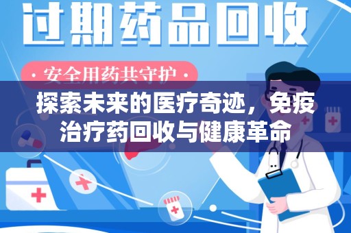 珠海探索未来的医疗奇迹，免疫治疗药回收与健康革命