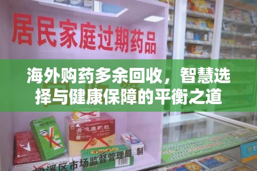 珠海海外购药多余回收，智慧选择与健康保障的平衡之道