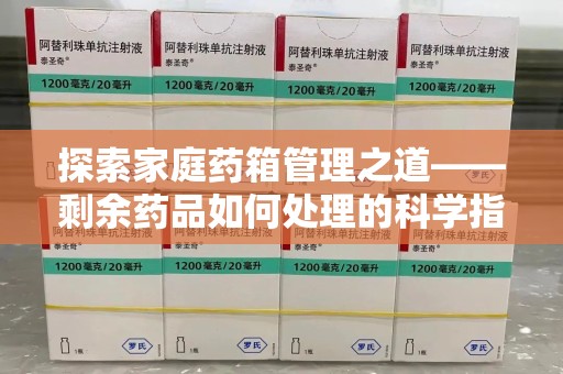 珠海探索家庭药箱管理之道——剩余药品如何处理的科学指南