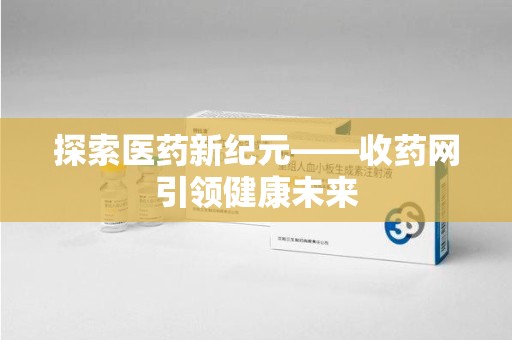 珠海探索医药新纪元——收药网引领健康未来