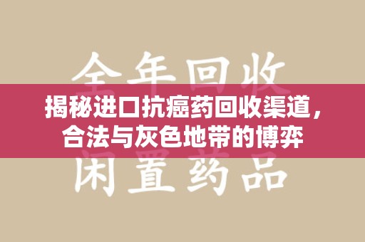 珠海揭秘进口抗癌药回收渠道，合法与灰色地带的博弈